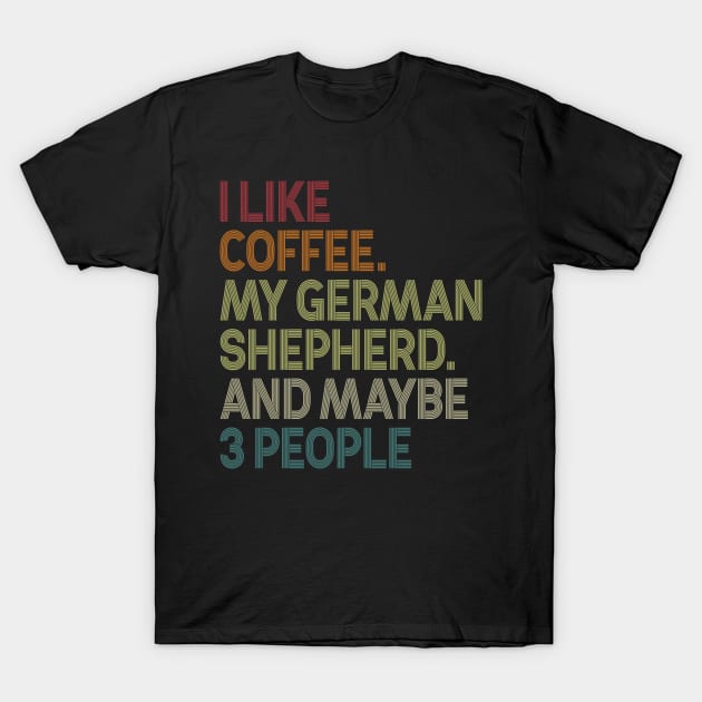 I Like Coffee My German Shepherd And Maybe 3 People T-Shirt by celestewilliey